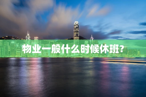 物业一般什么时候休班？