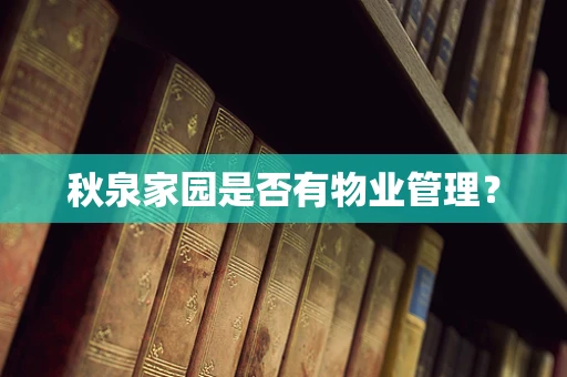 秋泉家园是否有物业管理？