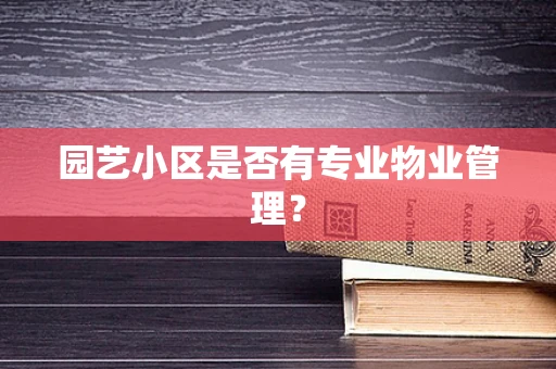 园艺小区是否有专业物业管理？