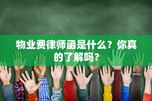 物业费律师函是什么？你真的了解吗？