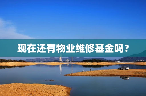 现在还有物业维修基金吗？
