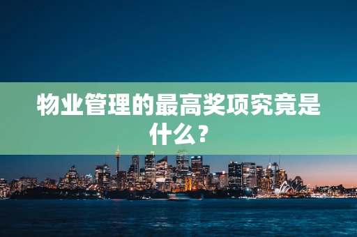 物业管理的最高奖项究竟是什么？
