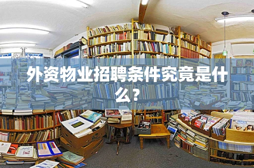 外资物业招聘条件究竟是什么？