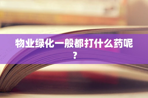物业绿化一般都打什么药呢？